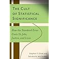 The Cult of Statistical Significance: How the Standard Error Costs Us Jobs, Justice, and Lives (Economics, Cognition, And Soc