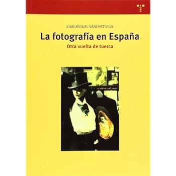 La fotografía en España. Otra vuelta de tuerca (Biblioteconomía y Administración Cultural) La fotografía en España. Otra vuelta de tuerca (Biblioteconomía y Administración Cultural)
