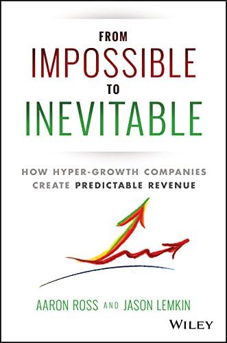 From Impossible To Inevitable: How Hyper-Growth Companies Create Predictable Revenue Hardcover – February 8, 2016