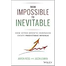 From Impossible To Inevitable: How Hyper-Growth Companies Create Predictable Revenue
