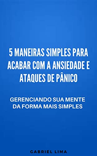 5 maneiras simples para acabar com a ansiedade e ataques de pânico ...