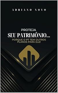 Livro Proteja o Seu Patrimônio: Porque o PT Tem Outros Planos para Ele! (Politicagens)