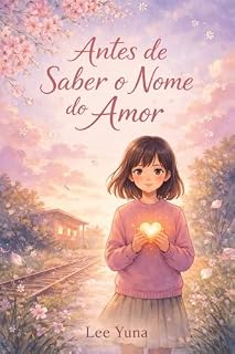 Livro Antes de Saber o Nome do Amor: Um romance contemplativo sobre o tempo e o primeiro amor