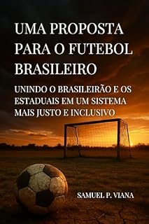 Livro Uma Proposta para o Futebol Brasileiro: Unindo o Brasileirão e os Estaduais em um Sistema Mais Justo e Inclusivo (O Sonho Possível Livro 1)