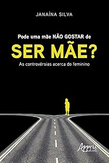 Livro Pode uma Mãe não Gostar de ser Mãe? : As Controvérsias Acerca do Feminino