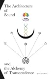 The Architecture of Sound and the Alchemy of Transcendence by Jarrod Byrne Mayer