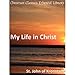 My Life in Christ, or Moments of Spiritual Serenity and Contemplation, of Reverent Feeling, of Earnest Self-Amendment, and of Peace in God
