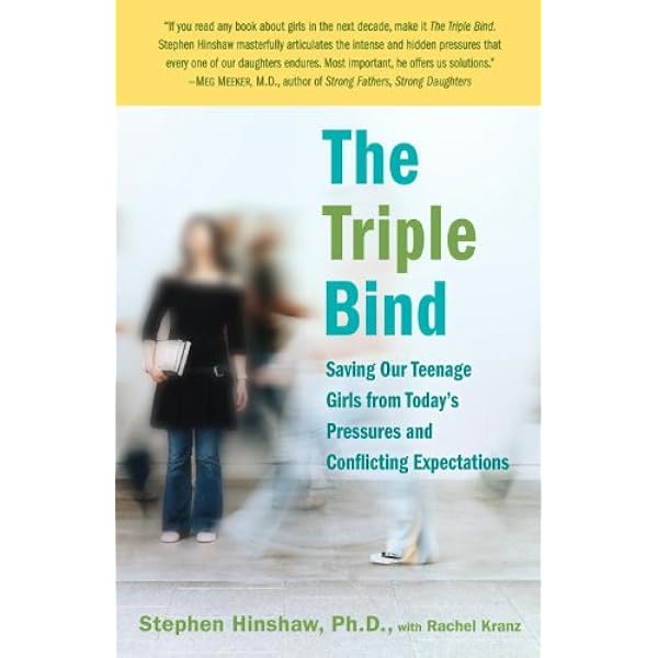 The Triple Bind Saving Our Teenage Girls From Today S Pressures Ebook Hinshaw Phd Stephen Rachel Kranz Kindle Store Amazon Com