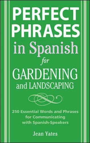 Perfect Phrases in Spanish for Gardening and Landscaping: 500 + Essential Words and Phrases for Comm Perfect Phrases in Spanish for Gardening and Landscaping: 500 + Essential Words and Phrases for Comm