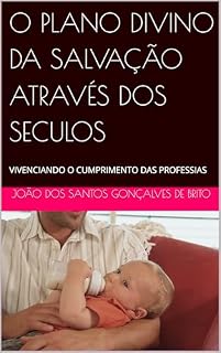 Livro O PLANO DIVINO DA SALVAÇÃO ATRAVÉS DOS SECULOS: VIVENCIANDO O CUMPRIMENTO DAS PROFESSIAS (JARDIM DO ÉDEM - OS GRAUS DE INTIMIDADES COM DEUS - Os Graus ... por Jesus- Plano Divino da Salvação)