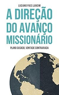 Livro A DIREÇÃO DO AVANÇO MISSIONÁRIO: PLANO OUSADO, VONTADE CONTRARIADA (Um ano de missões)