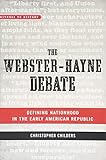 Christopher Childers, "The Webster-Hayne Debate: Defining Nationhood in the Early American Republic" (Johns Hopkins UP, 2018)