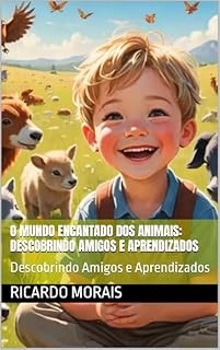 Livro O Mundo Encantado dos Animais: Descobrindo Amigos e Aprendizados: Descobrindo Amigos e Aprendizados