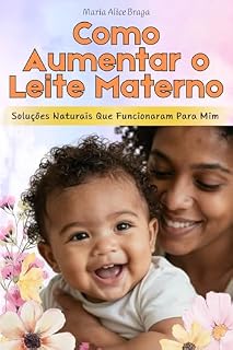 Livro Como Aumentar o Leite Materno: Soluções Naturais Que Funcionaram Para Mim