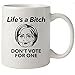 Hillary Clinton Life's a Bitch Don't Vote for One Funny Coffee Mug