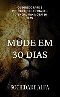 Livro Mude em 30 Dias - O Segredo Raro e Proibido que Liberta seu Potencial Máximo em 30 Dias.