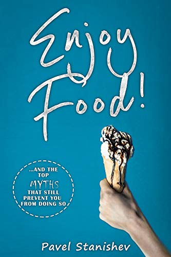 Enjoy Food!: ...and the top myths that still prevent you from doing so by Pavel Stanishev