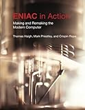 ENIAC in Action: Making and Remaking the Modern Computer (History of Computing) by Thomas Haigh, Mark Priestley