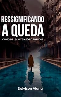 Livro RESSIGNIFICANDO A QUEDA: COMO ME LEVANTEI APÓS O BURNOUT