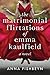 The Matrimonial Flirtations of Emma Kaulfield: A novel by Anna Fishbeyn
