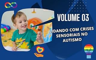 Livro Volume 03 - Lidando com Crises Sensoriais no Autismo: Amenizando Crises Sensoriais ("Guia Definitivo sobre Autismo: Da Teoria à Prática")