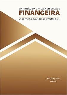 Livro DA PRISÃO DA DÍVIDA A LIBERDADE FINCEIRA : A Jornada do Adiministrador fiel