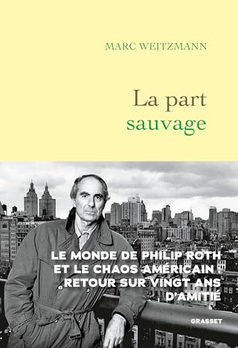 La part sauvage: [le monde de Philip Roth et le chaos américain: retour sur vingt ans d'amitié]