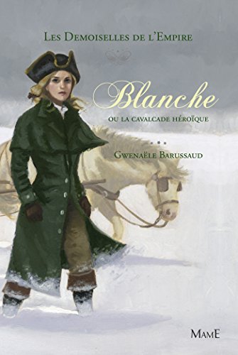 Blanche ou la cavalcade héroïque (Les demoiselles de l'Empire t. 2) (French Edition) by Gwenaele Barussaud-Robert