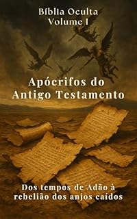 Livro Apócrifos do Antigo Testamento: Dos tempos de Adão à rebelião dos anjos caídos (Bíblia Oculta - Os Textos Esquecidos da Fé Livro 1)