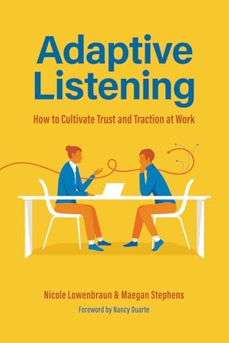Adaptive Listening: How to Cultivate Trust and Traction at Work