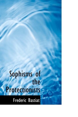 Sophisms of the Protectionists by Fr?d?ric Bastiat (2007-07-31)