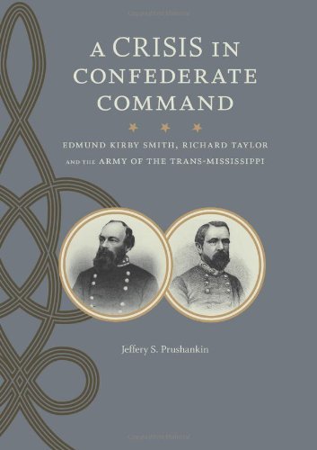 A Crisis In Confederate Command: Edmund Kirby Smith, Richard Taylor, And The Army Of The Trans-Mississippi