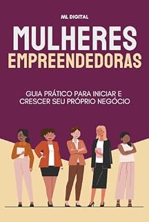 Livro Mulheres Empreendedoras: Guia Prático para Iniciar e Crescer Seu Próprio Negócio