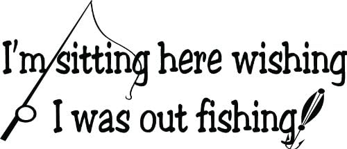 I'M SITTING HERE WISHING I WAS OUT FISHING VINYL DECAL OUTDOOR HOME DECOR WALL DECAL 10"X23" D10m