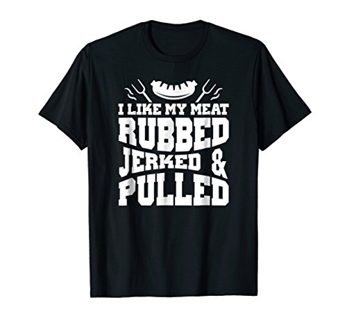 I Like My Meat Rubbed Jerked And Pulled Funny BBQ Gift Shirt