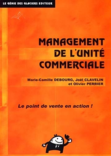 Le management de l'unité commerciale by Joël Clavelin, Marie-Camille Debourg, Olivier Perrier