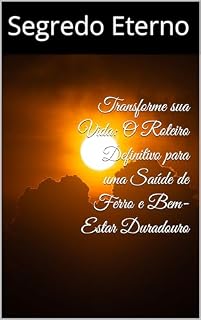 Livro Transforme sua Vida: O Roteiro Definitivo para uma Saúde de Ferro e Bem-Estar Duradouro