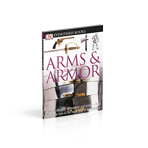 DK Eyewitness Books Arms and Armor Discover the Story of Weapons and