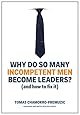 Why Do So Many Incompetent Men Become Leaders?: (And How to Fix It)