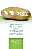 Unprocessed: How to achieve vibrant health and your ideal weight.