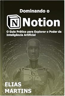 Livro Dominando o Notion AI: O Manual Prático para Usar a Inteligência Artificial que Revoluciona sua Produtividade (Dominando a Inteligência Artificial (IA) Livro 5)