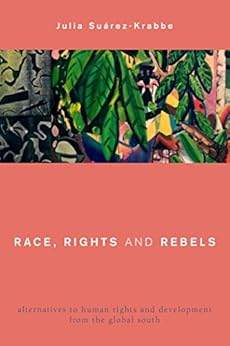 Race Rights And Rebels Alternatives To Human Rights And Development From The Global South