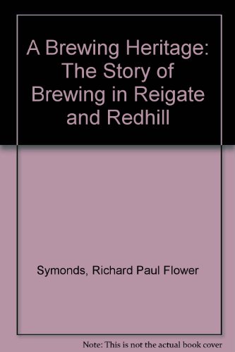 A Brewing Heritage: The Story of Brewing in Reigate and Redhill