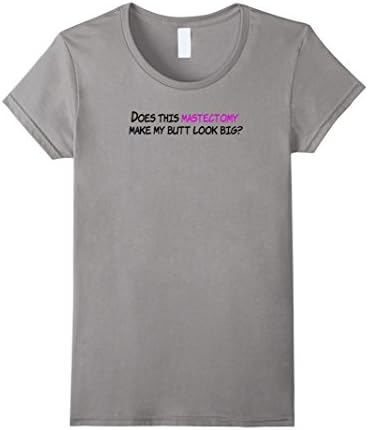 Womens Funny Does This Mastectomy Make My Butt Look Big T-Shirt XL Slate