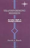 Transforming Mission: Paradigm Shifts in Theology of Mission (American Society of Missiology Series) by 