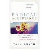 Radical Acceptance: Awakening the Love That Heals Fear and Shame by Tara Brach (2003-08-28)