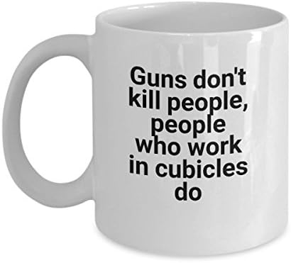 Guns don't kill people, people who work in cubicles do - Funny Coffee Mugs for Work - Joke Cups for Office