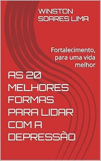 Livro As 20 Melhores Formas para Lidar com a Depressão: Fortalecimento, para uma vida melhor