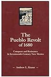 The Pueblo Revolt of 1680: Conquest and Resistance in Seventeenth-Century New Mexico