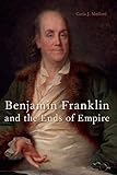 Benjamin Franklin and the Ends of Empire by Carla J. Mulford